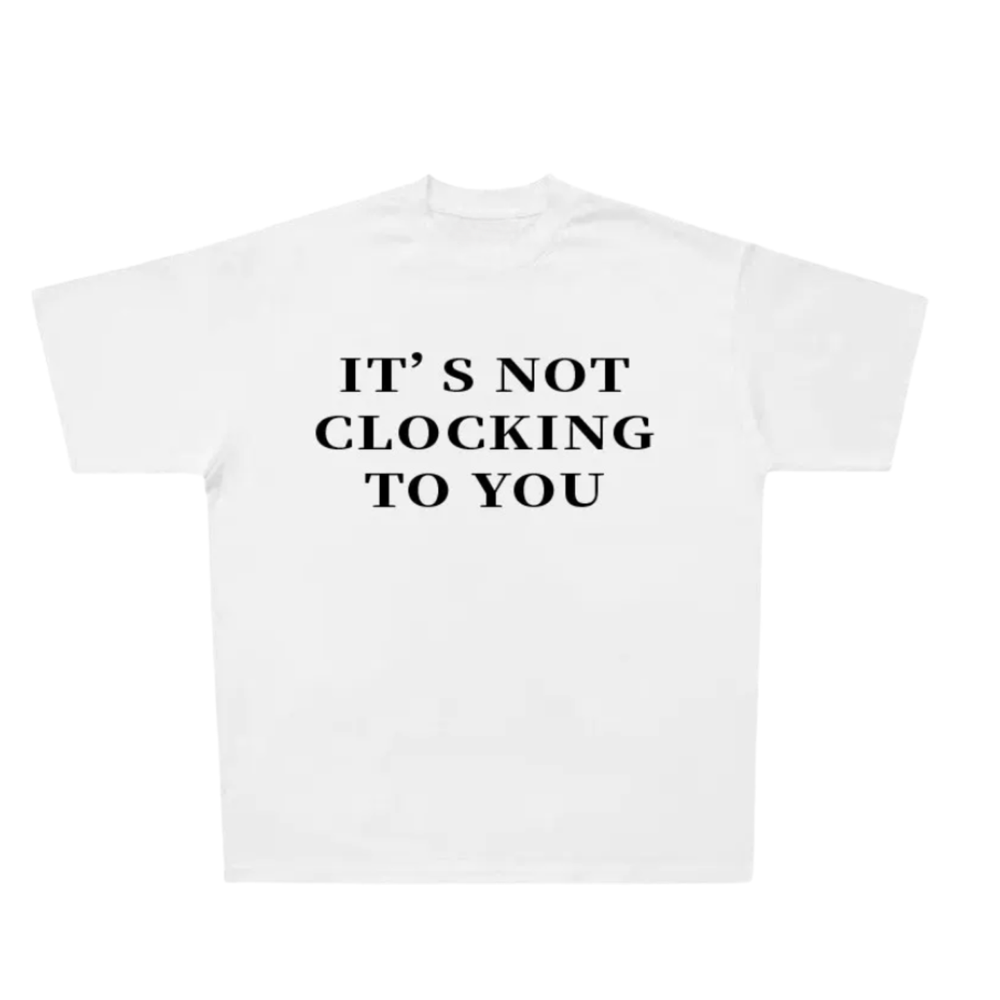 Camiseta "IT'S NOT CLOCKING TO YOU"