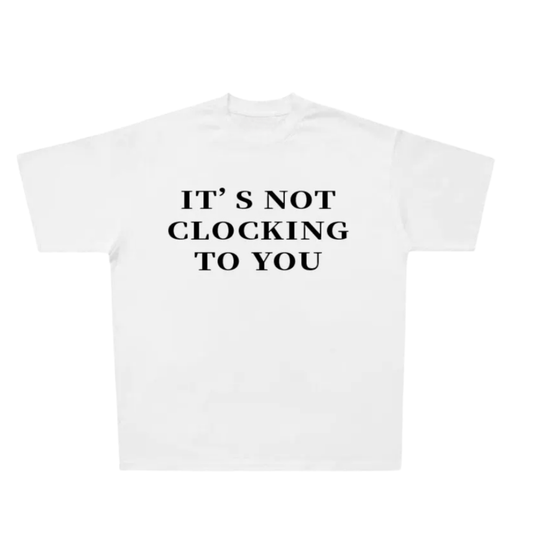 Camiseta "IT'S NOT CLOCKING TO YOU"